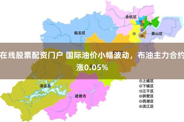 在线股票配资门户 国际油价小幅波动，布油主力合约涨0.05%