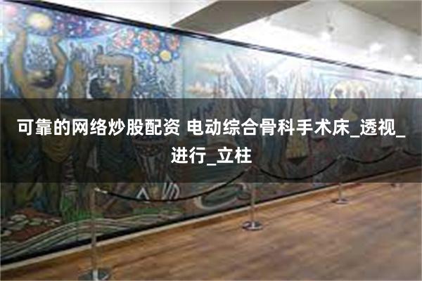 可靠的网络炒股配资 电动综合骨科手术床_透视_进行_立柱