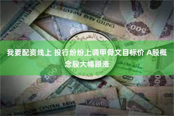 我要配资线上 投行纷纷上调甲骨文目标价 A股概念股大幅跟涨