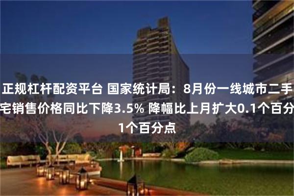 正规杠杆配资平台 国家统计局：8月份一线城市二手住宅销售价格同比下降3.5% 降幅比上月扩大0.1个百分点