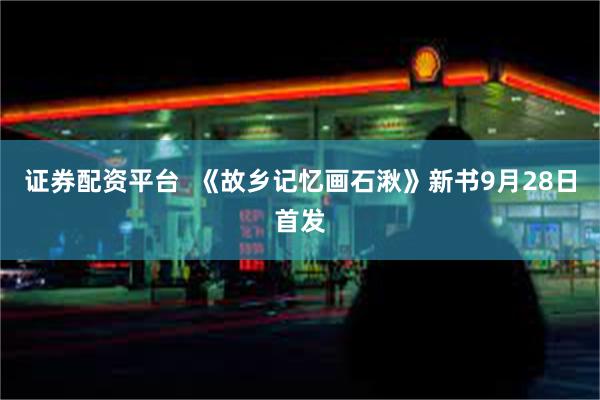 证券配资平台  《故乡记忆画石湫》新书9月28日首发