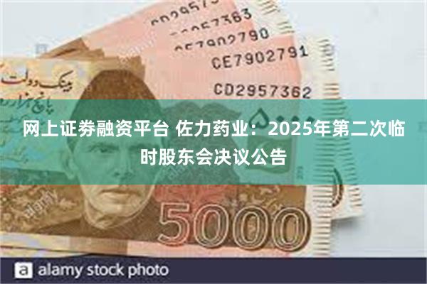 网上证劵融资平台 佐力药业：2025年第二次临时股东会决议公告